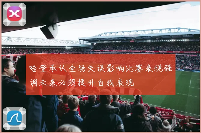 哈登承认全场失误影响比赛表现强调未来必须提升自我表现