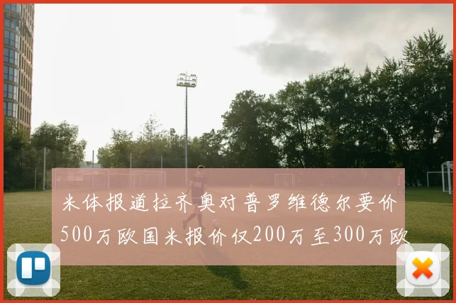 米体报道拉齐奥对普罗维德尔要价500万欧国米报价仅200万至300万欧