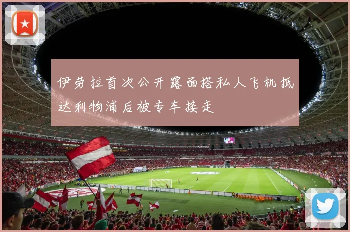 伊劳拉首次公开露面搭私人飞机抵达利物浦后被专车接走