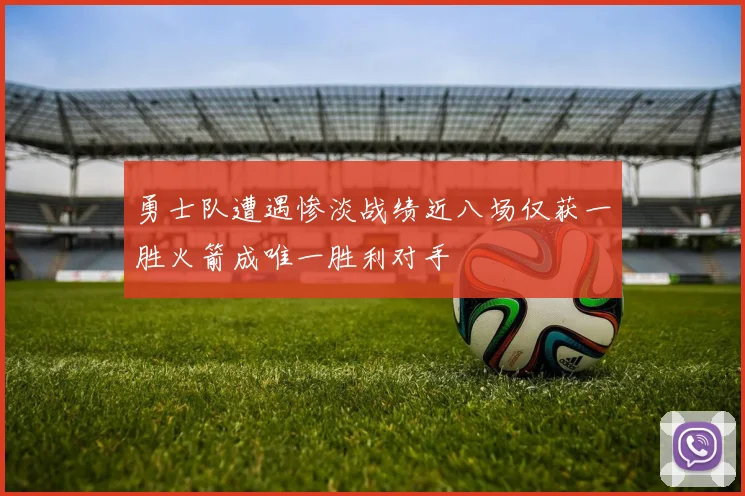 勇士队遭遇惨淡战绩近八场仅获一胜火箭成唯一胜利对手